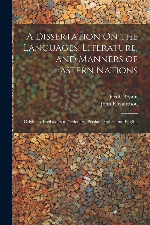 A Dissertation On the Languages, Literature, and Manners of Eastern Nations: Originally Prefixed to a Dictionary, Persian, Arabic, and English (Paperback)