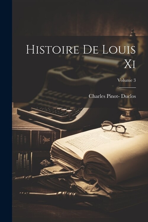 Histoire De Louis Xi; Volume 3 (Paperback)