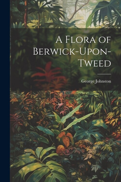 A Flora of Berwick-Upon-Tweed (Paperback)