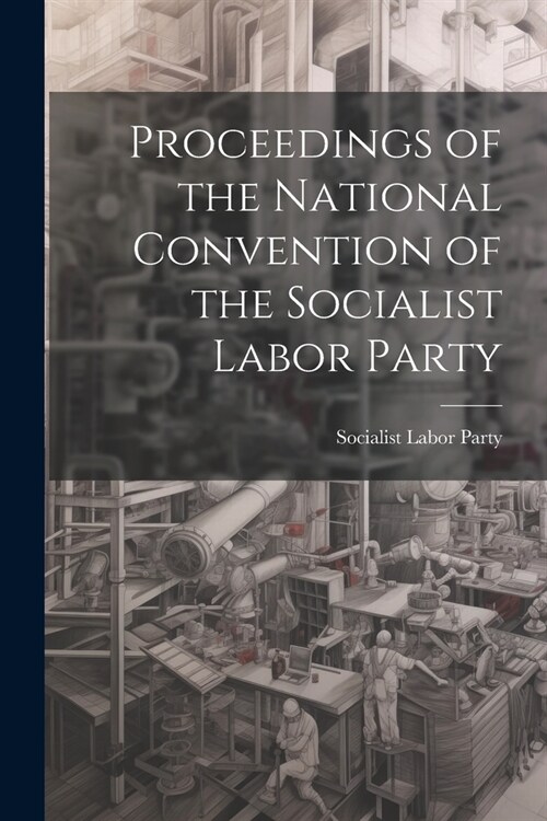 Proceedings of the National Convention of the Socialist Labor Party (Paperback)