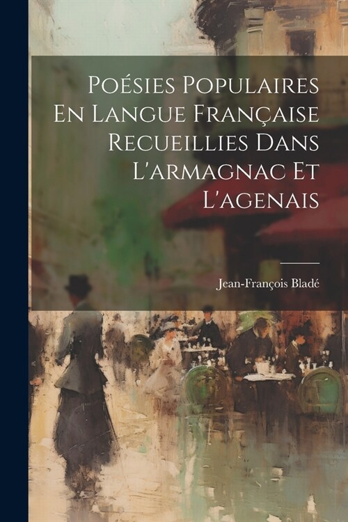 Po?ies Populaires En Langue Fran?ise Recueillies Dans Larmagnac Et Lagenais (Paperback)