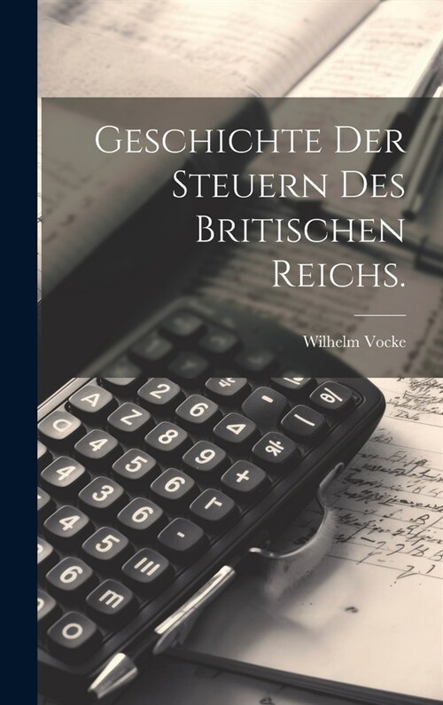 Geschichte der Steuern des britischen Reichs. (Hardcover)