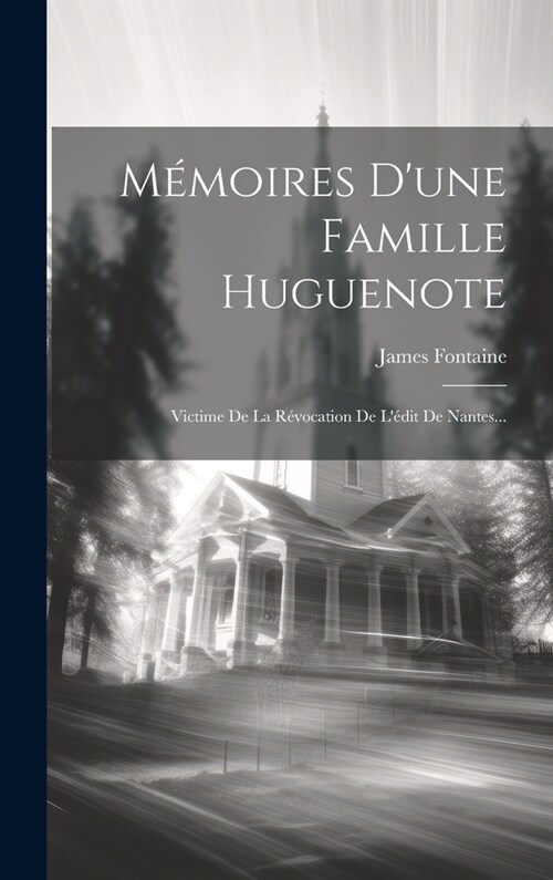 M?oires Dune Famille Huguenote: Victime De La R?ocation De L?it De Nantes... (Hardcover)