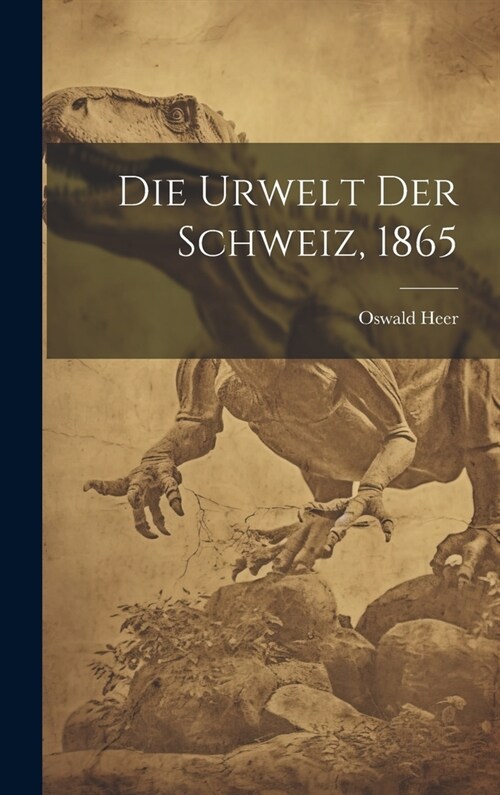 Die Urwelt der Schweiz, 1865 (Hardcover)