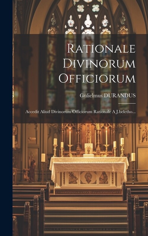 Rationale Divinorum Officiorum: Accedit Aliud Divinorum Officiorum Rationale A J.beletho... (Hardcover)