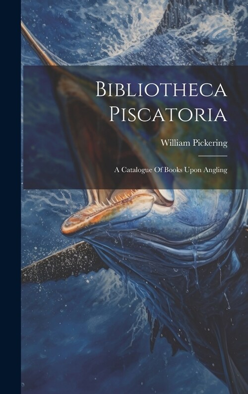 Bibliotheca Piscatoria: A Catalogue Of Books Upon Angling (Hardcover)