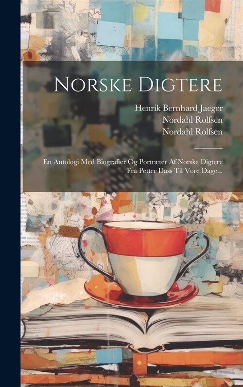 Norske Digtere: En Antologi Med Biografier Og Portr?er Af Norske Digtere Fra Petter Dass Til Vore Dage... (Hardcover)