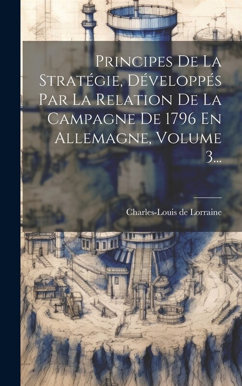 Principes De La Strat?ie, D?elopp? Par La Relation De La Campagne De 1796 En Allemagne, Volume 3... (Hardcover)