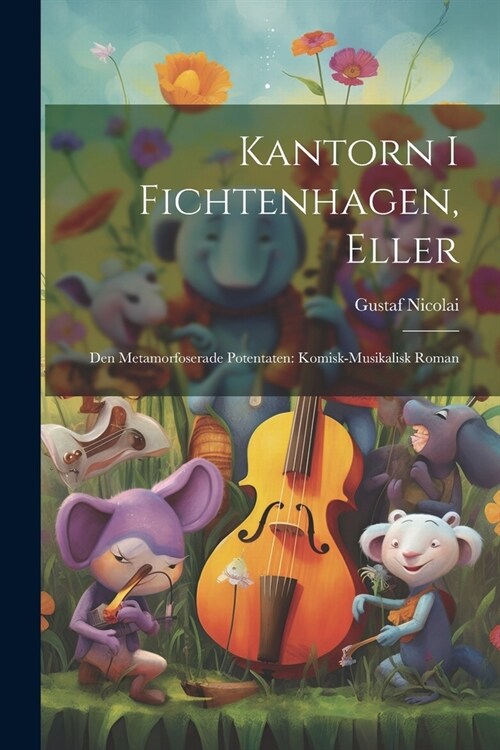 Kantorn I Fichtenhagen, Eller: Den Metamorfoserade Potentaten: Komisk-musikalisk Roman (Paperback)