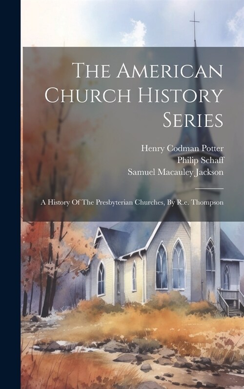 The American Church History Series: A History Of The Presbyterian Churches, By R.e. Thompson (Hardcover)