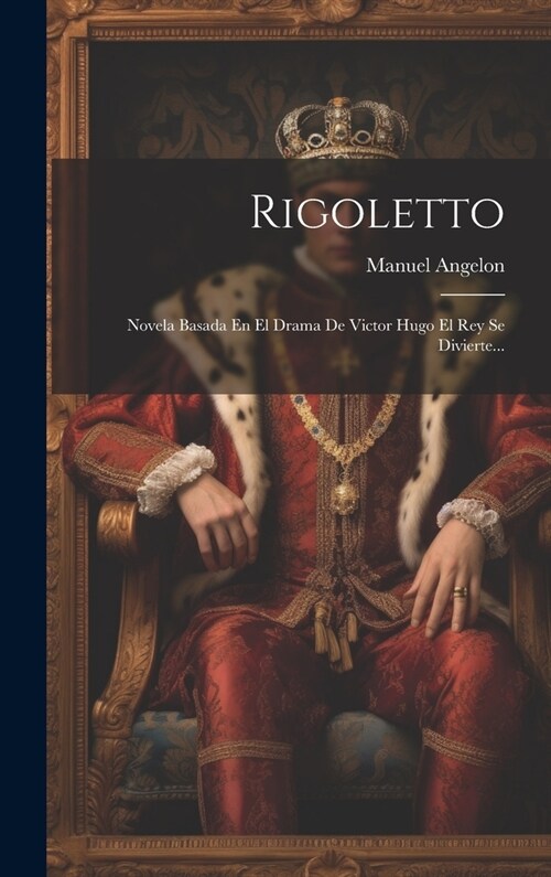 Rigoletto: Novela Basada En El Drama De Victor Hugo El Rey Se Divierte... (Hardcover)