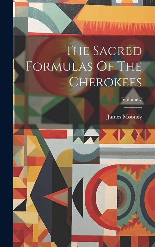 The Sacred Formulas Of The Cherokees; Volume 7 (Hardcover)