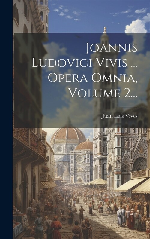 Joannis Ludovici Vivis ... Opera Omnia, Volume 2... (Hardcover)