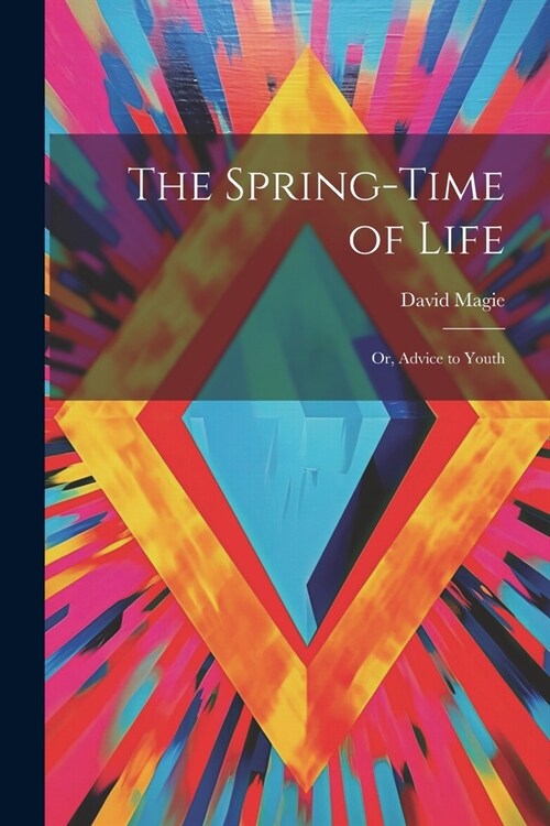 The Spring-Time of Life: Or, Advice to Youth (Paperback)