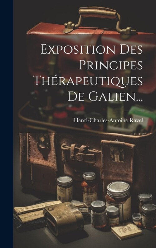 Exposition Des Principes Th?apeutiques De Galien... (Hardcover)