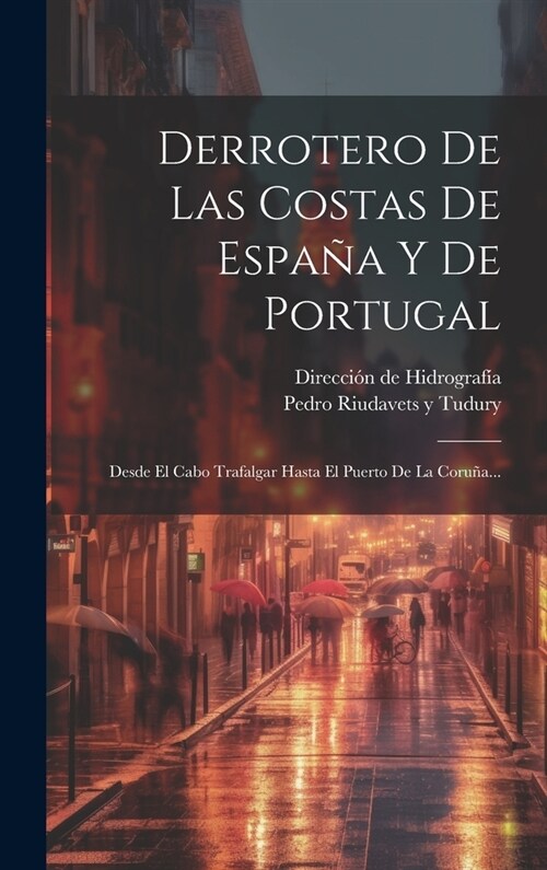 Derrotero De Las Costas De Espa? Y De Portugal: Desde El Cabo Trafalgar Hasta El Puerto De La Coru?... (Hardcover)