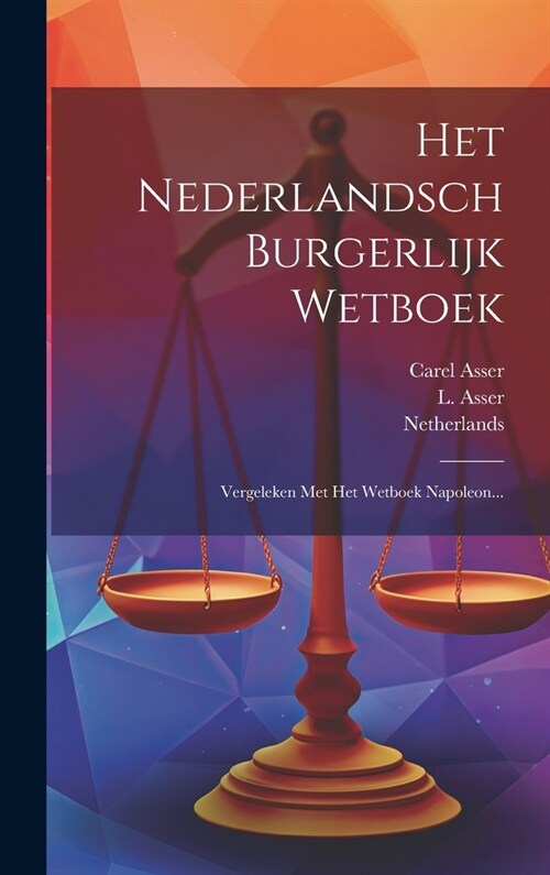 Het Nederlandsch Burgerlijk Wetboek: Vergeleken Met Het Wetboek Napoleon... (Hardcover)