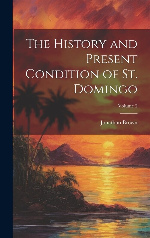 The History and Present Condition of St. Domingo; Volume 2 (Hardcover)