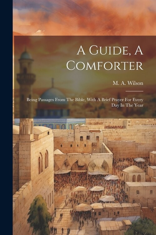 A Guide, A Comforter: Being Passages From The Bible, With A Brief Prayer For Every Day In The Year (Paperback)
