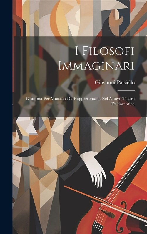 I Filosofi Immaginari: Dramma Per Musica: Da Rappresentarsi Nel Nuovo Teatro Defiorentine (Hardcover)