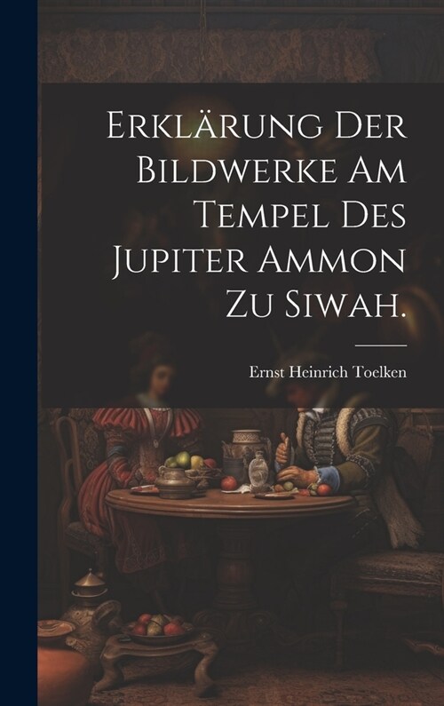 Erkl?ung der Bildwerke am Tempel des Jupiter Ammon zu Siwah. (Hardcover)