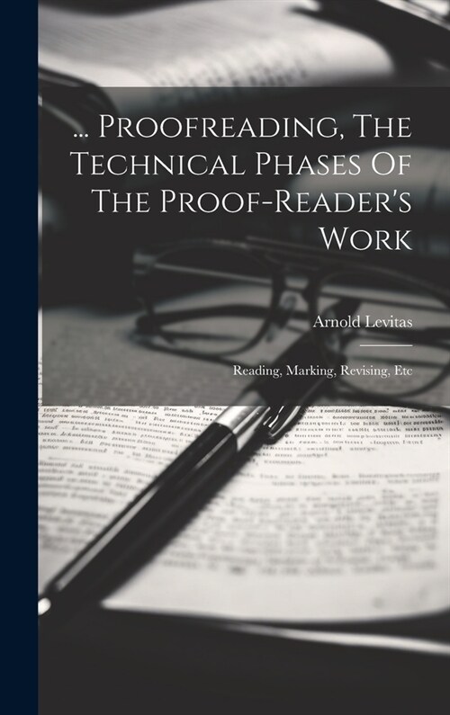 ... Proofreading, The Technical Phases Of The Proof-readers Work: Reading, Marking, Revising, Etc (Hardcover)