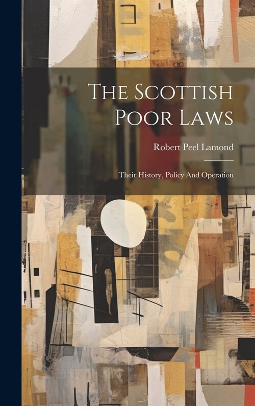 The Scottish Poor Laws: Their History, Policy And Operation (Hardcover)