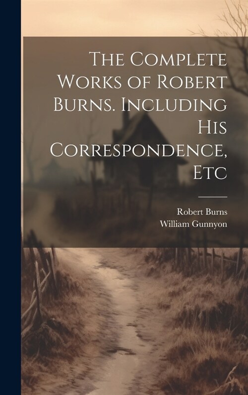 The Complete Works of Robert Burns. Including his Correspondence, Etc (Hardcover)