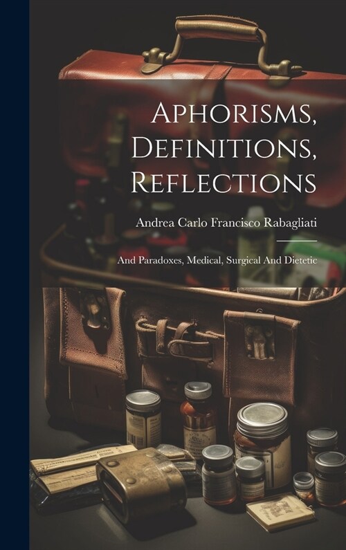 Aphorisms, Definitions, Reflections: And Paradoxes, Medical, Surgical And Dietetic (Hardcover)