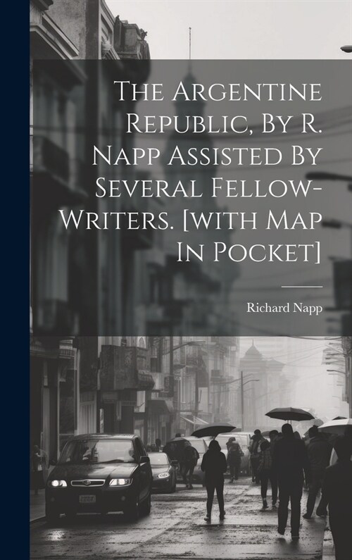 The Argentine Republic, By R. Napp Assisted By Several Fellow-writers. [with Map In Pocket] (Hardcover)