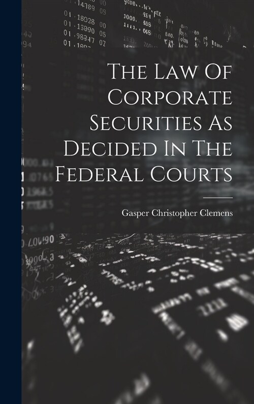 The Law Of Corporate Securities As Decided In The Federal Courts (Hardcover)