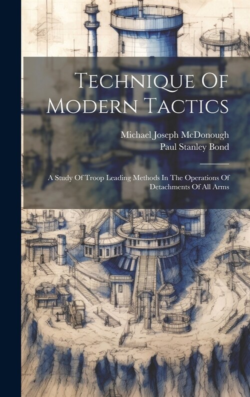 Technique Of Modern Tactics: A Study Of Troop Leading Methods In The Operations Of Detachments Of All Arms (Hardcover)
