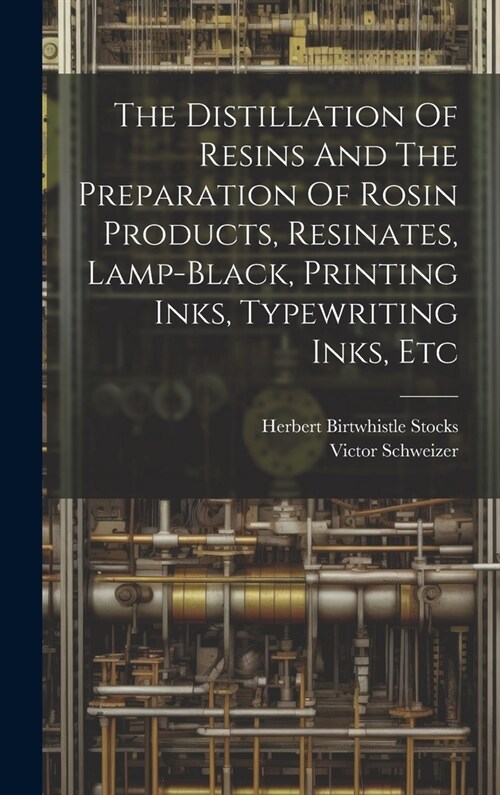 The Distillation Of Resins And The Preparation Of Rosin Products, Resinates, Lamp-black, Printing Inks, Typewriting Inks, Etc (Hardcover)