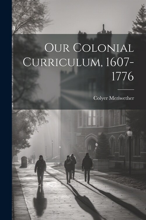 Our Colonial Curriculum, 1607-1776 (Paperback)