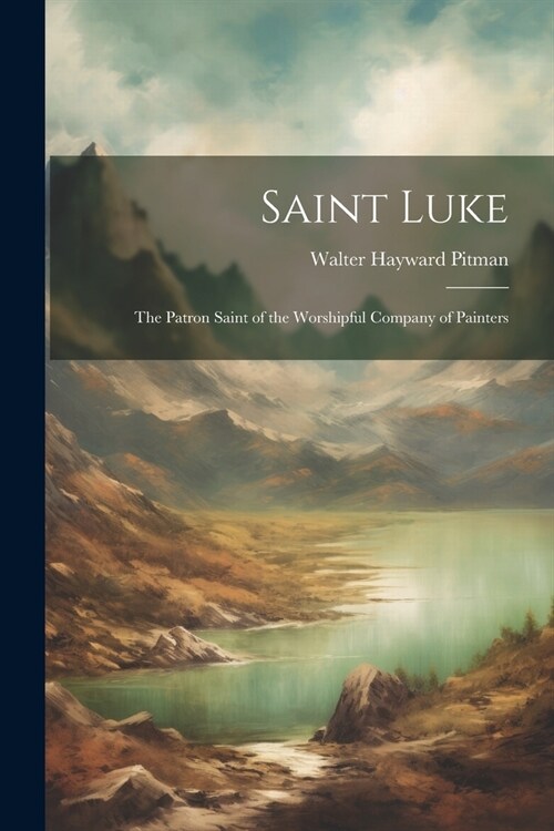 Saint Luke: The Patron Saint of the Worshipful Company of Painters (Paperback)