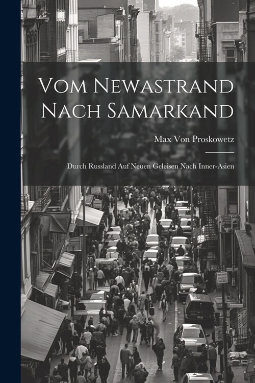 Vom Newastrand Nach Samarkand: Durch Russland Auf Neuen Geleisen Nach Inner-Asien (Paperback)