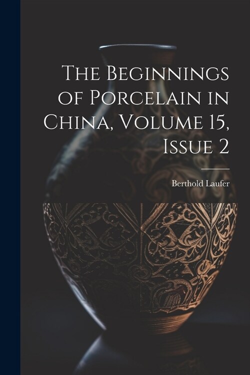The Beginnings of Porcelain in China, Volume 15, issue 2 (Paperback)