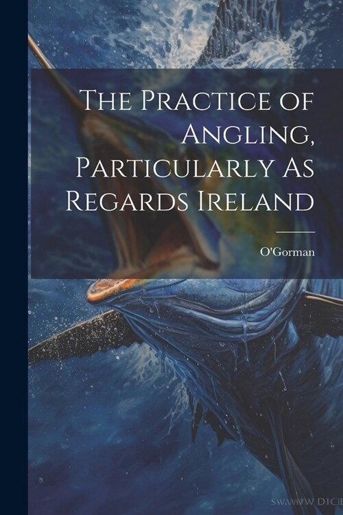 The Practice of Angling, Particularly As Regards Ireland (Paperback)