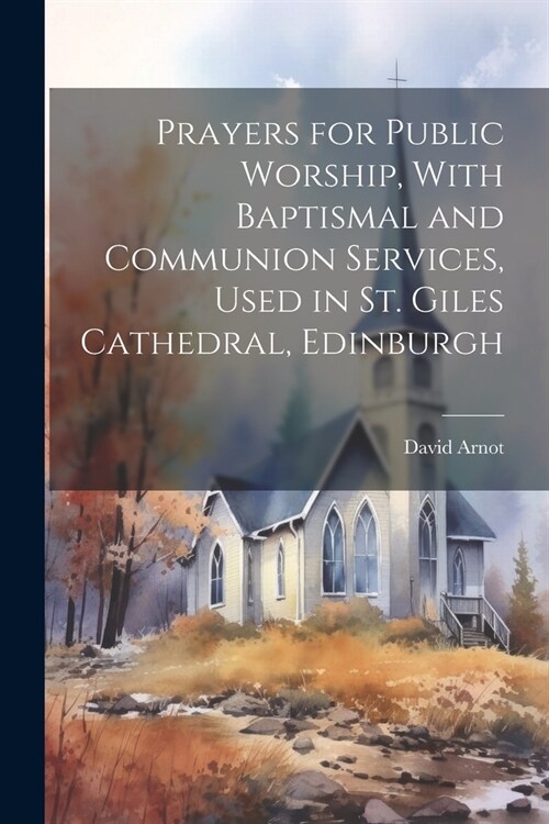 Prayers for Public Worship, With Baptismal and Communion Services, Used in St. Giles Cathedral, Edinburgh (Paperback)