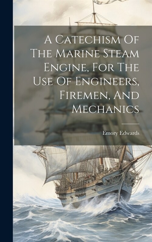 A Catechism Of The Marine Steam Engine, For The Use Of Engineers, Firemen, And Mechanics (Hardcover)