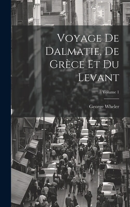 Voyage De Dalmatie, De Gr?e Et Du Levant; Volume 1 (Hardcover)