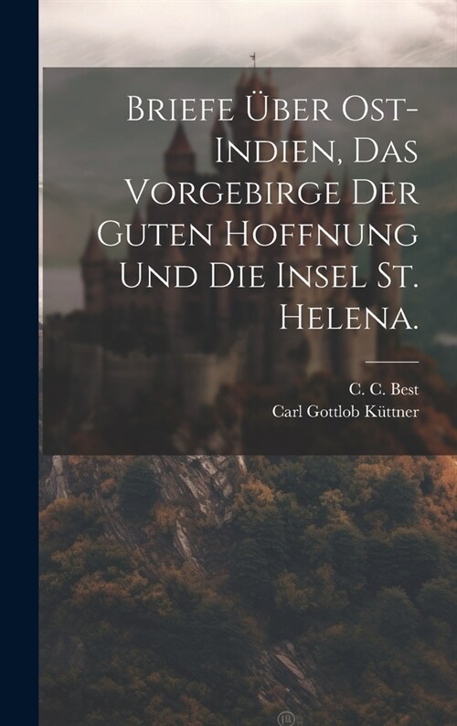 Briefe ?er Ost-Indien, das Vorgebirge der guten Hoffnung und die Insel St. Helena. (Hardcover)