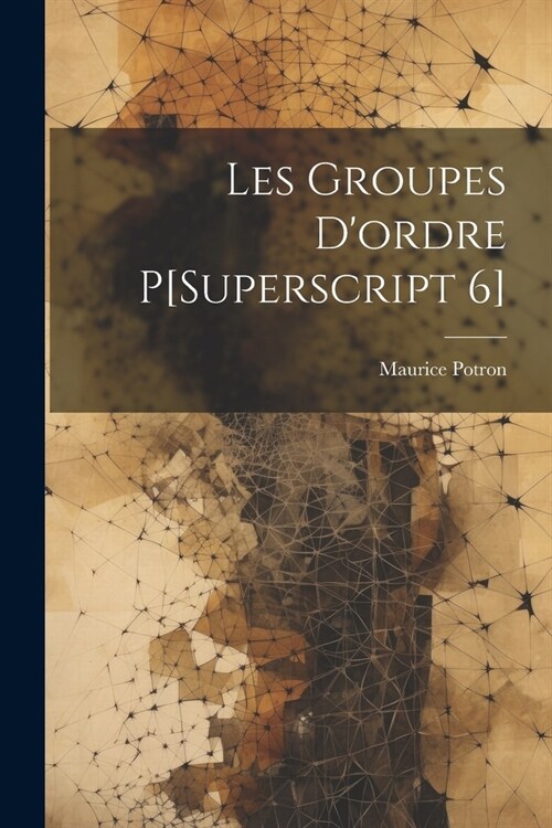 Les Groupes Dordre P[Superscript 6] (Paperback)