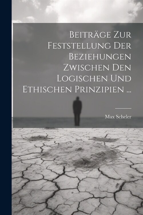 Beitr?e Zur Feststellung Der Beziehungen Zwischen Den Logischen Und Ethischen Prinzipien ... (Paperback)
