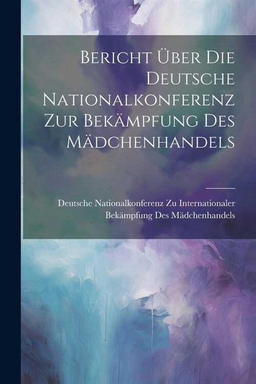 Bericht ?er die deutsche Nationalkonferenz zur Bek?pfung des M?chenhandels (Paperback)