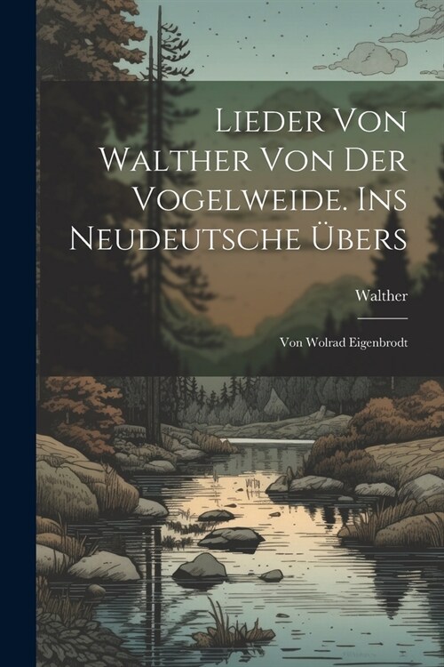 Lieder Von Walther Von Der Vogelweide. Ins Neudeutsche ?ers: Von Wolrad Eigenbrodt (Paperback)