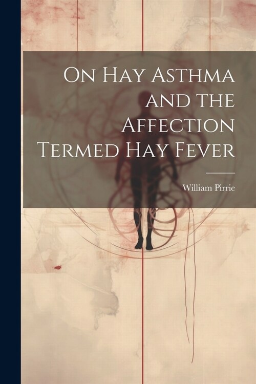 On Hay Asthma and the Affection Termed Hay Fever (Paperback)