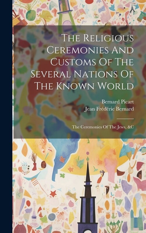 The Religious Ceremonies And Customs Of The Several Nations Of The Known World: The Ceremonies Of The Jews, &c (Hardcover)