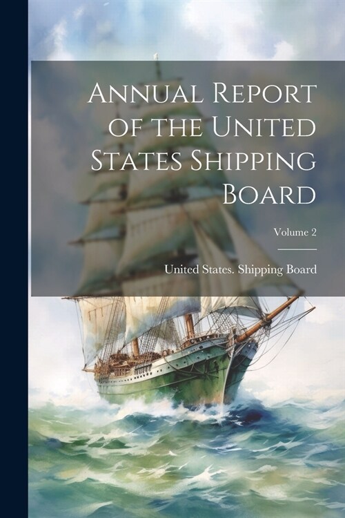 Annual Report of the United States Shipping Board; Volume 2 (Paperback)