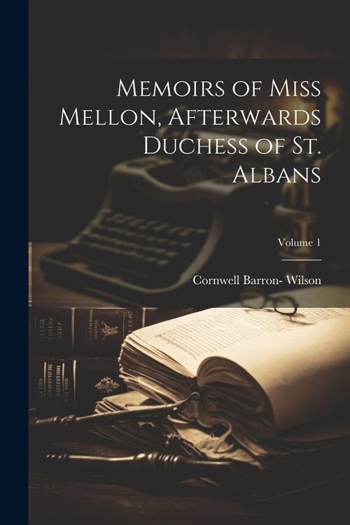 Memoirs of Miss Mellon, Afterwards Duchess of St. Albans; Volume 1 (Paperback)